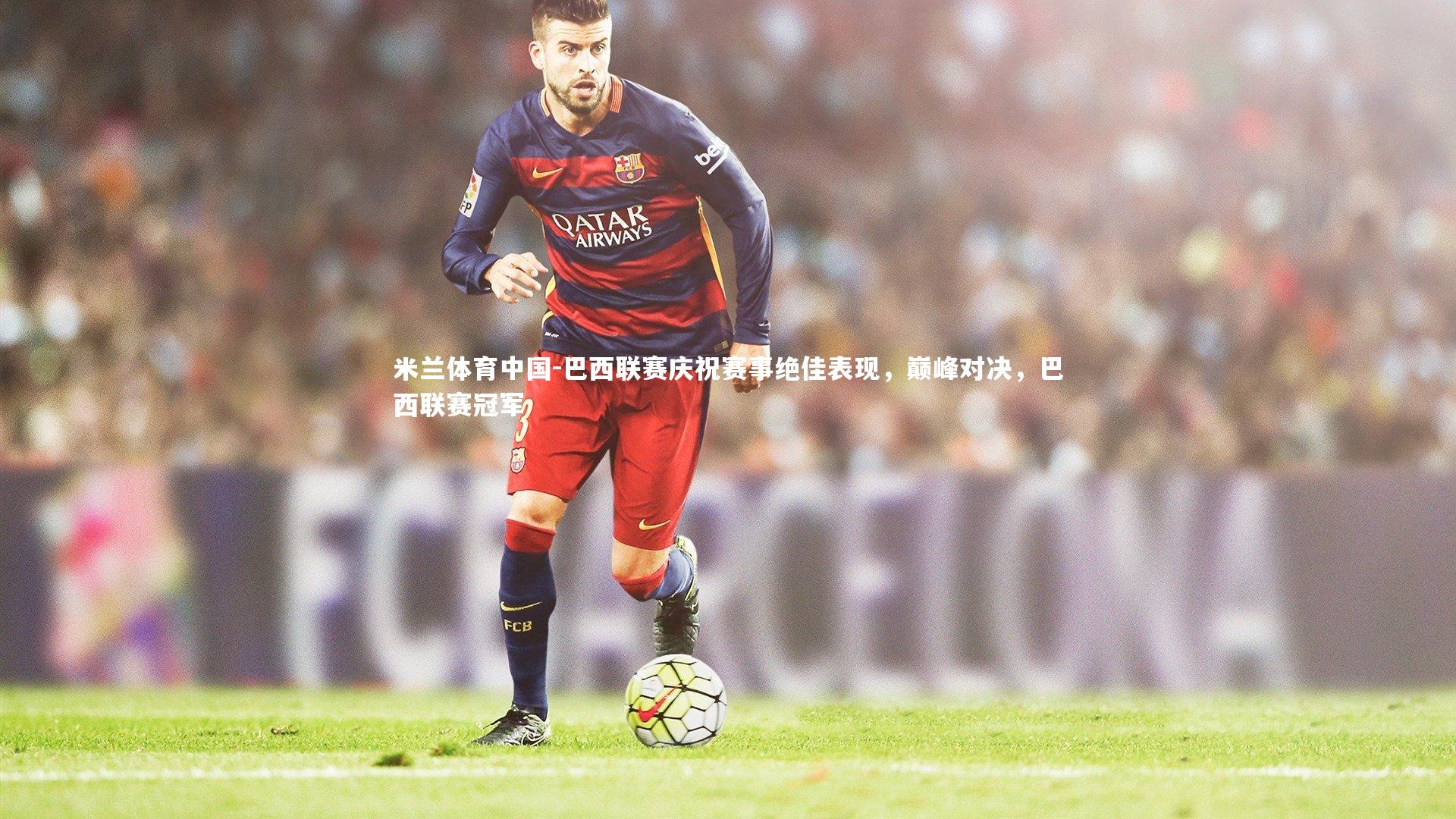 巴西联赛庆祝赛事绝佳表现，巅峰对决，巴西联赛冠军